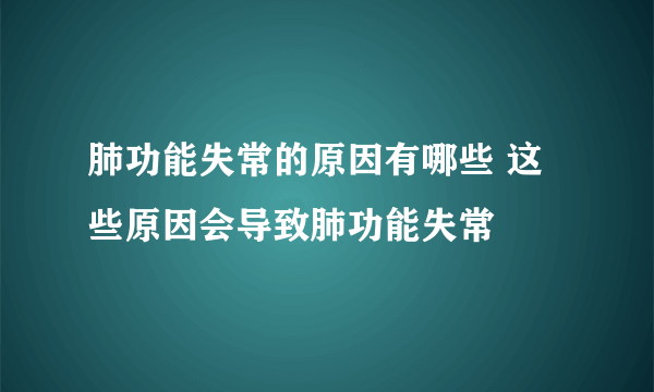 肺功能失常的原因有哪些 这些原因会导致肺功能失常