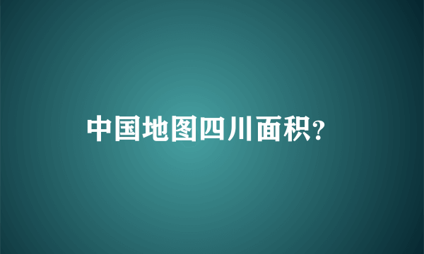 中国地图四川面积？