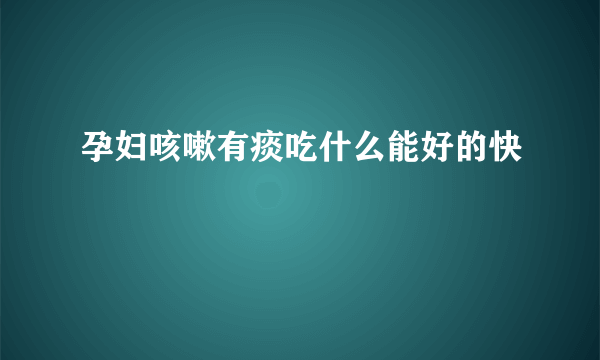 孕妇咳嗽有痰吃什么能好的快