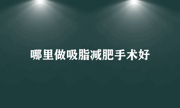 哪里做吸脂减肥手术好