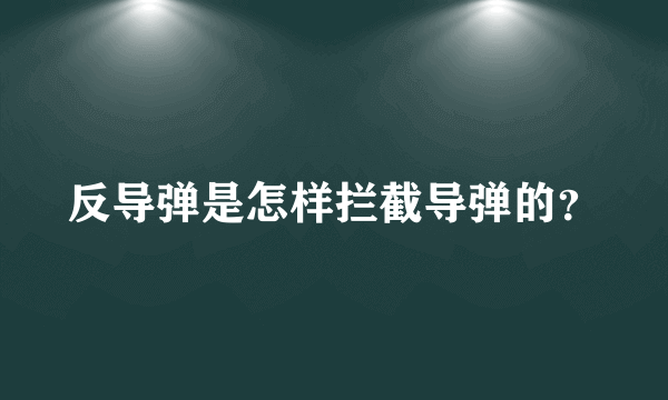 反导弹是怎样拦截导弹的？