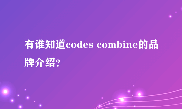 有谁知道codes combine的品牌介绍？