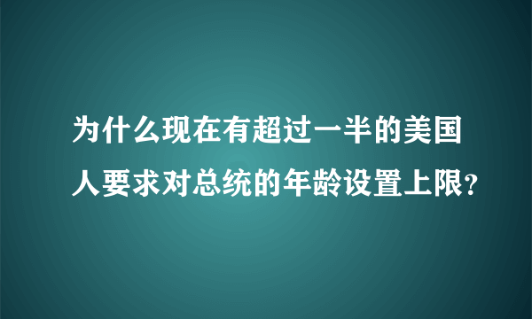 为什么现在有超过一半的美国人要求对总统的年龄设置上限？