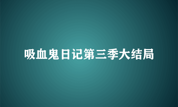 吸血鬼日记第三季大结局