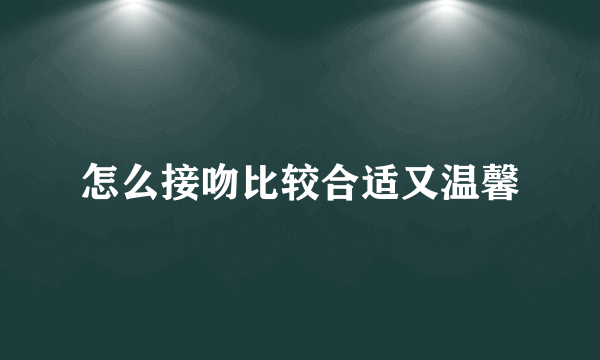 怎么接吻比较合适又温馨