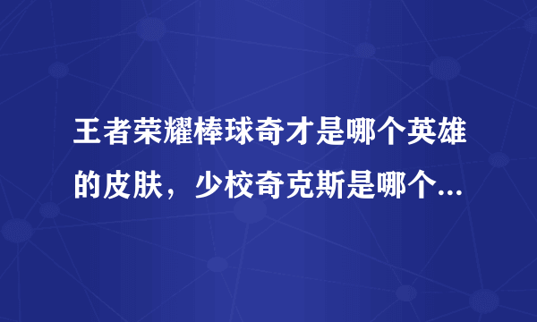 王者荣耀棒球奇才是哪个英雄的皮肤，少校奇克斯是哪个英雄的皮肤