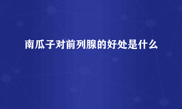 南瓜子对前列腺的好处是什么