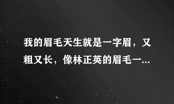 我的眉毛天生就是一字眉，又粗又长，像林正英的眉毛一样，请问这样的眉毛在算命中，命运是怎么样的……