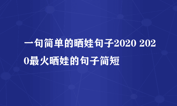 一句简单的晒娃句子2020 2020最火晒娃的句子简短