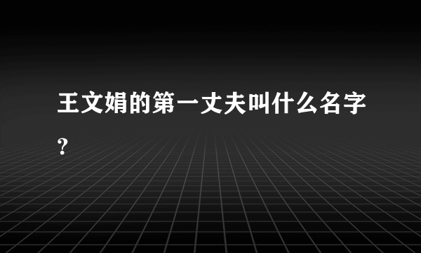 王文娟的第一丈夫叫什么名字？