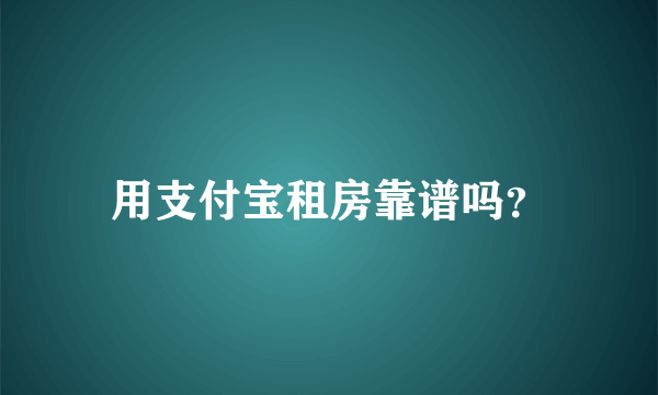 用支付宝租房靠谱吗？