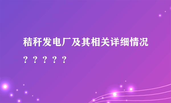 秸秆发电厂及其相关详细情况？？？？？