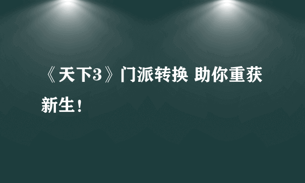 《天下3》门派转换 助你重获新生！