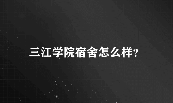 三江学院宿舍怎么样？