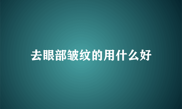 去眼部皱纹的用什么好