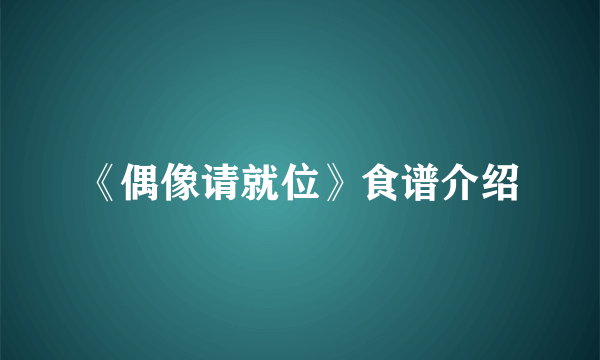 《偶像请就位》食谱介绍