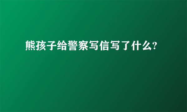 熊孩子给警察写信写了什么?