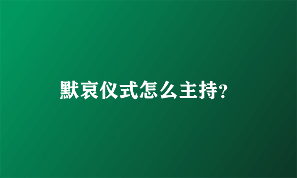 默哀仪式怎么主持？