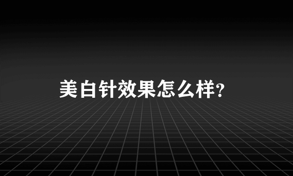 美白针效果怎么样？