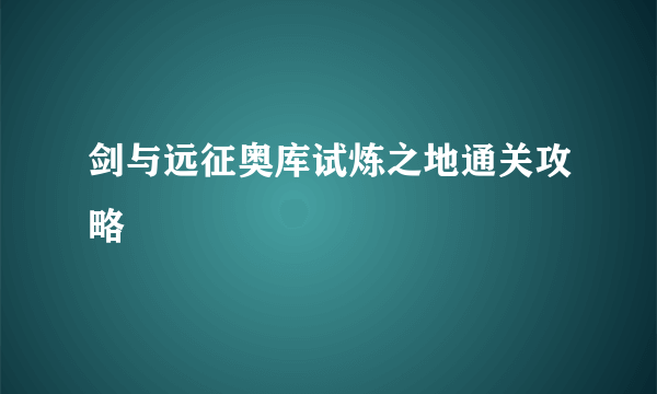 剑与远征奥库试炼之地通关攻略