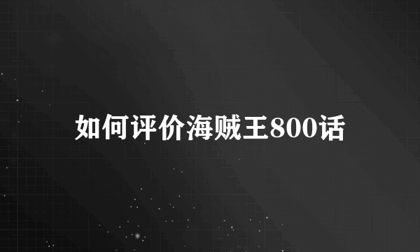 如何评价海贼王800话