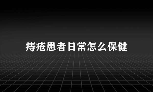 痔疮患者日常怎么保健