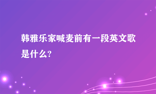 韩雅乐家喊麦前有一段英文歌是什么?