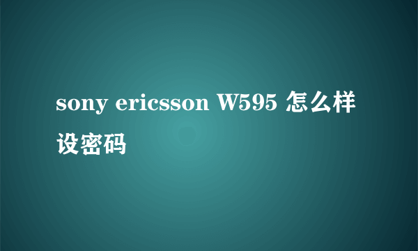 sony ericsson W595 怎么样设密码