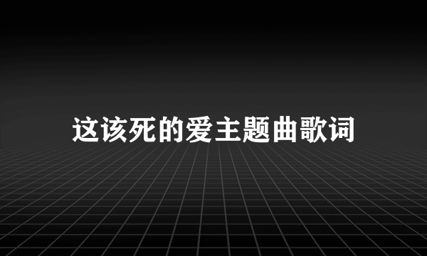 这该死的爱主题曲歌词