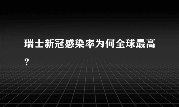 瑞士新冠感染率为何全球最高？