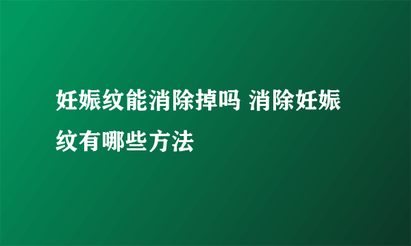 妊娠纹能消除掉吗 消除妊娠纹有哪些方法