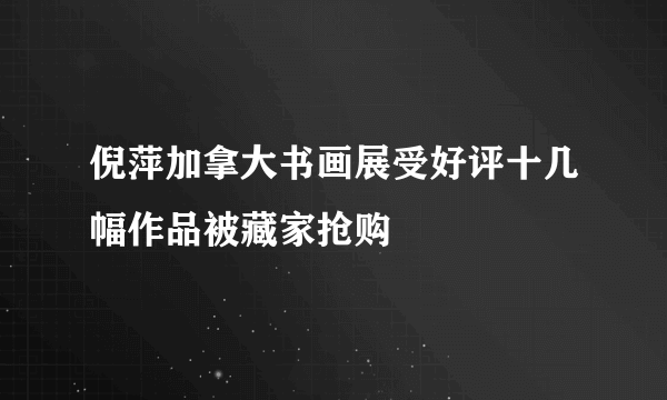 倪萍加拿大书画展受好评十几幅作品被藏家抢购