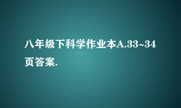 八年级下科学作业本A.33~34页答案.