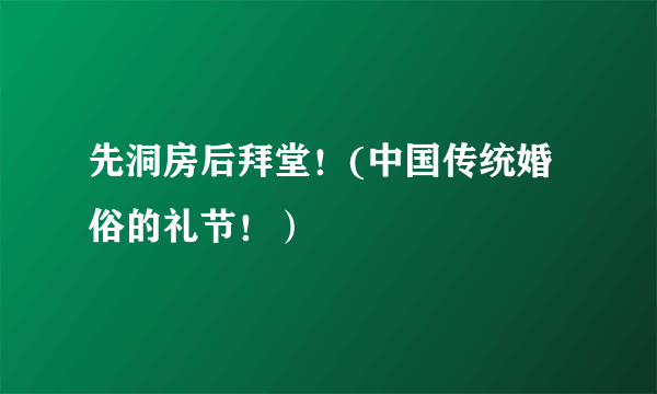 先洞房后拜堂！(中国传统婚俗的礼节！）