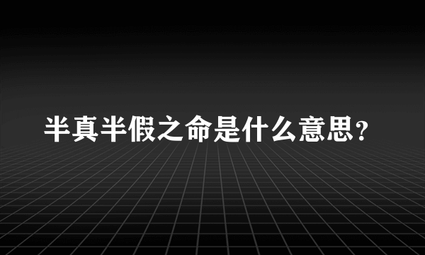 半真半假之命是什么意思？