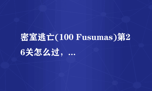 密室逃亡(100 Fusumas)第26关怎么过，字母i按什么都是错的啊？