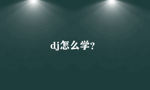 dj怎么学？