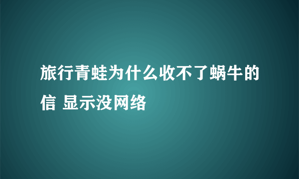 旅行青蛙为什么收不了蜗牛的信 显示没网络