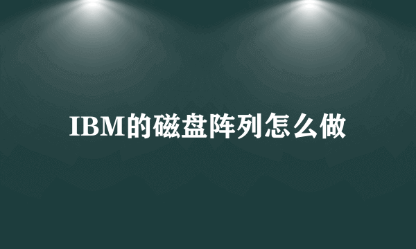 IBM的磁盘阵列怎么做