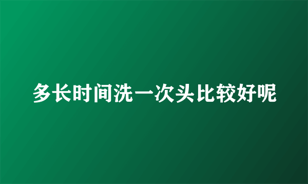 多长时间洗一次头比较好呢