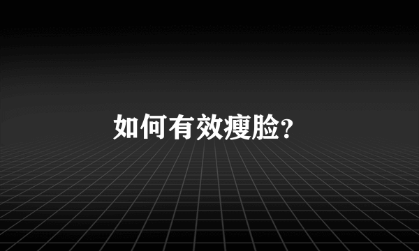 如何有效瘦脸？