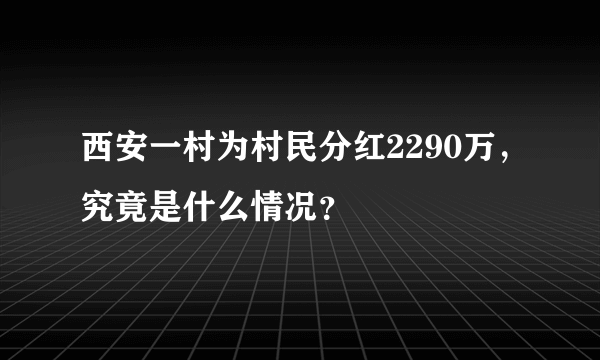 西安一村为村民分红2290万，究竟是什么情况？