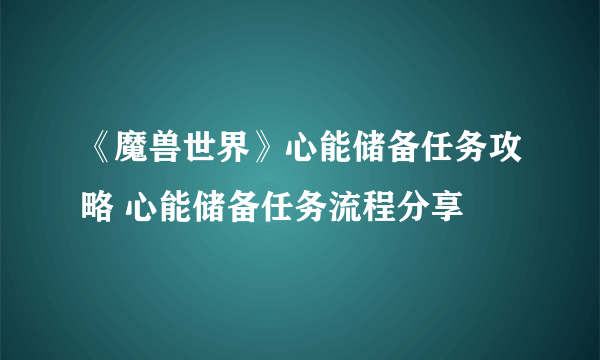 《魔兽世界》心能储备任务攻略 心能储备任务流程分享