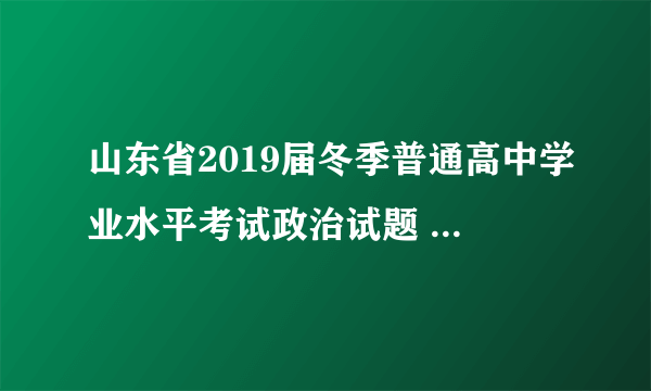 山东省2019届冬季普通高中学业水平考试政治试题 Word版含答案