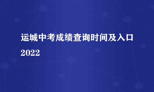 运城中考成绩查询时间及入口2022