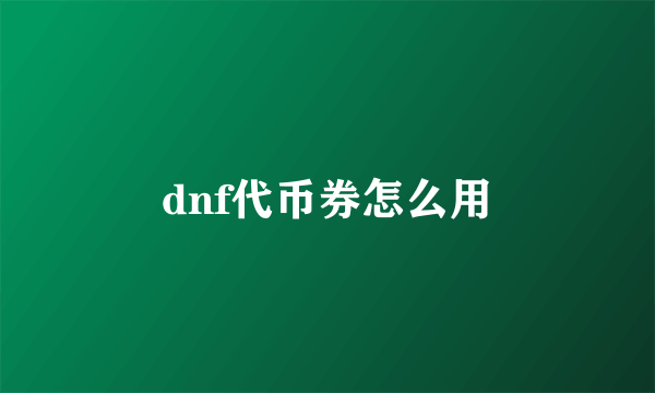 dnf代币券怎么用