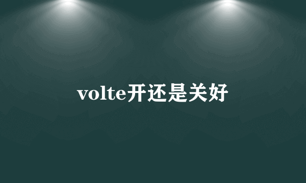 volte开还是关好