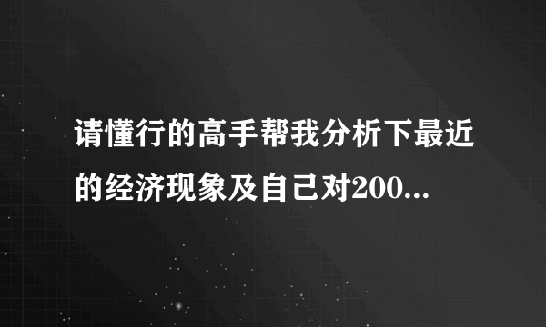 请懂行的高手帮我分析下最近的经济现象及自己对2009年前、中、后期预测