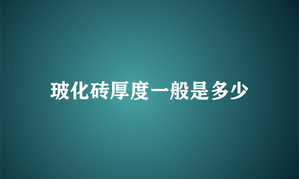 玻化砖厚度一般是多少