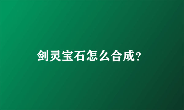 剑灵宝石怎么合成？